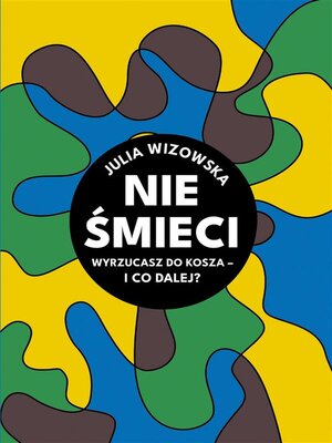 cover image of Nie śmieci. Wyrzucasz do kosza i co dalej?